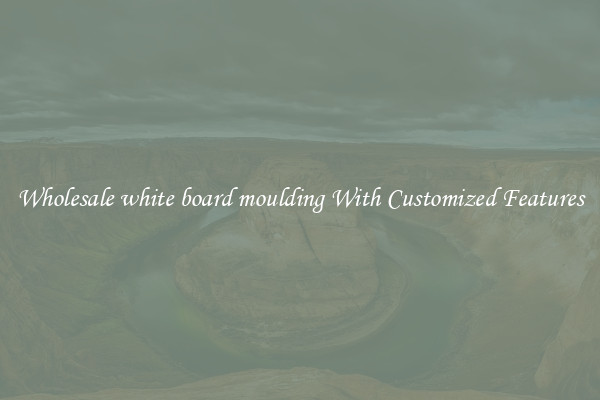 Wholesale white board moulding With Customized Features