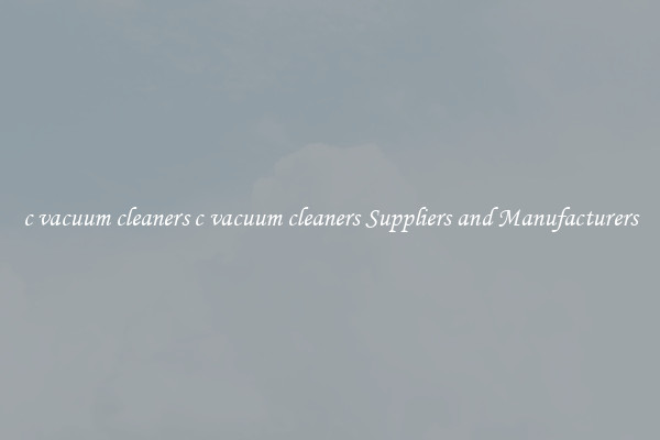 c vacuum cleaners c vacuum cleaners Suppliers and Manufacturers