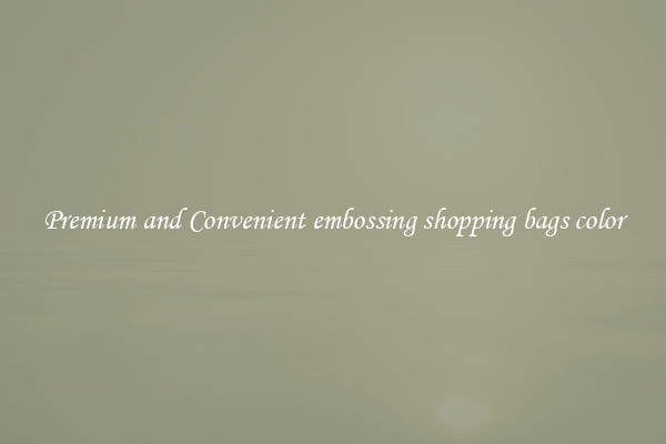 Premium and Convenient embossing shopping bags color