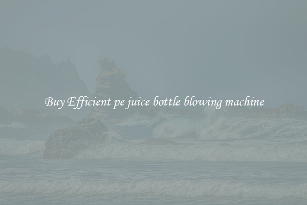 Buy Efficient pe juice bottle blowing machine