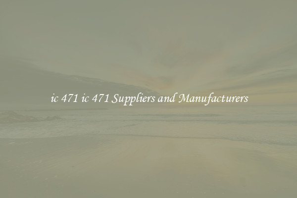 ic 471 ic 471 Suppliers and Manufacturers