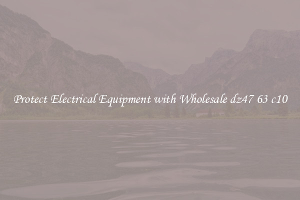 Protect Electrical Equipment with Wholesale dz47 63 c10