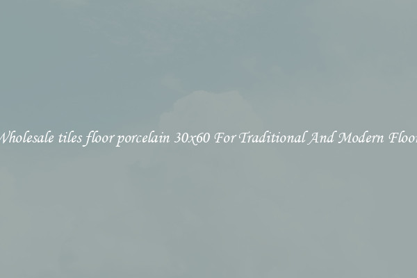 Wholesale tiles floor porcelain 30x60 For Traditional And Modern Floors