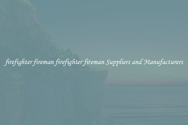 firefighter fireman firefighter fireman Suppliers and Manufacturers
