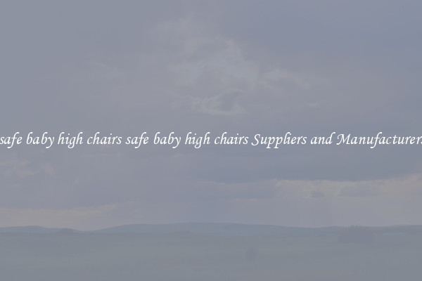 safe baby high chairs safe baby high chairs Suppliers and Manufacturers