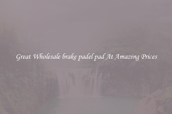 Great Wholesale brake padel pad At Amazing Prices