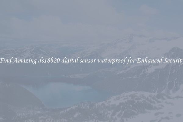 Find Amazing ds18b20 digital sensor waterproof for Enhanced Security