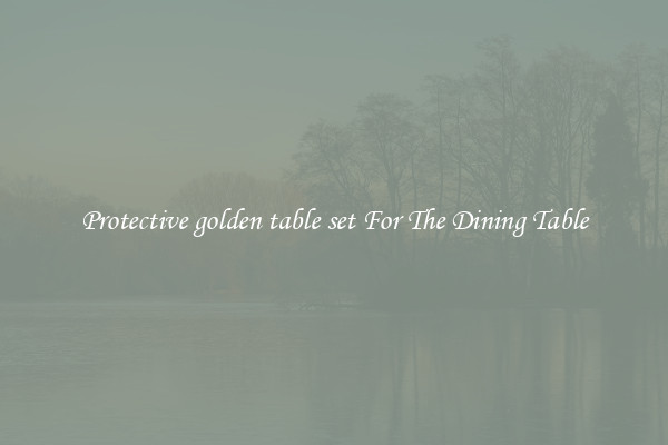 Protective golden table set For The Dining Table