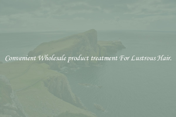 Convenient Wholesale product treatment For Lustrous Hair.