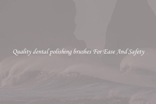 Quality dental polishing brushes For Ease And Safety