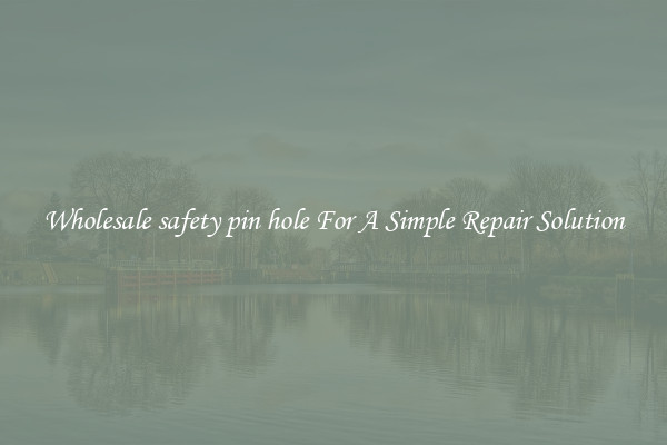 Wholesale safety pin hole For A Simple Repair Solution