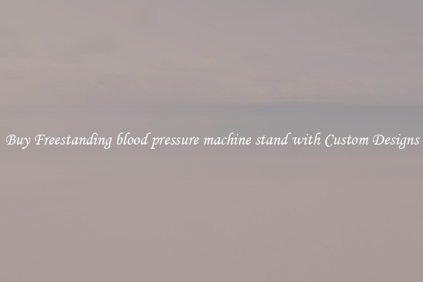 Buy Freestanding blood pressure machine stand with Custom Designs