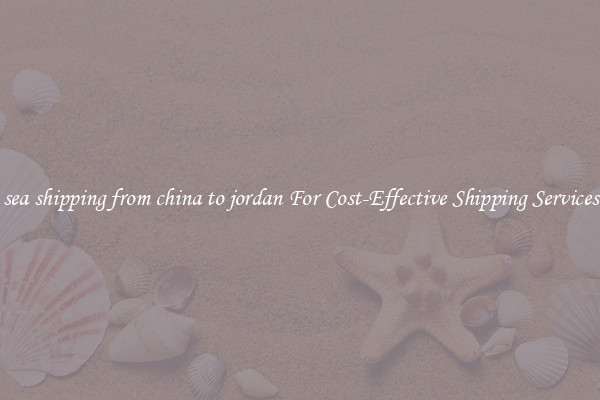 sea shipping from china to jordan For Cost-Effective Shipping Services