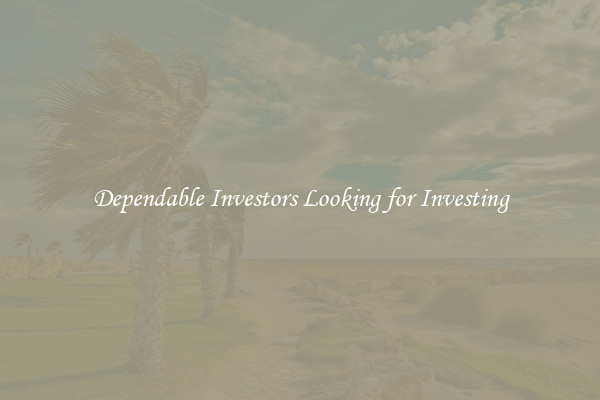 Dependable Investors Looking for Investing