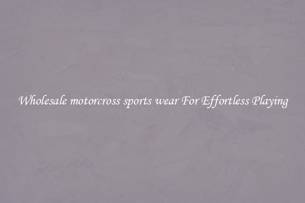 Wholesale motorcross sports wear For Effortless Playing