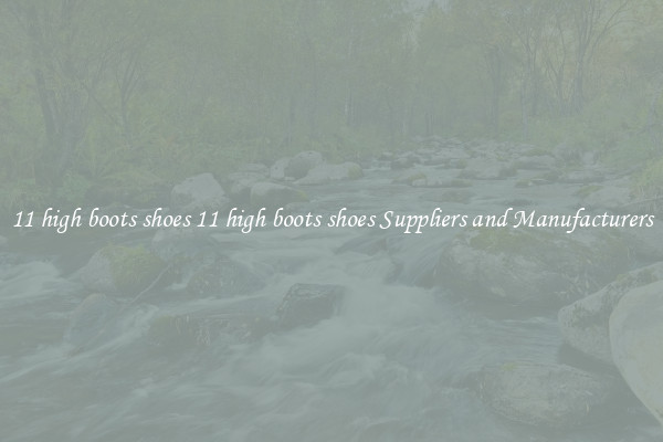 11 high boots shoes 11 high boots shoes Suppliers and Manufacturers