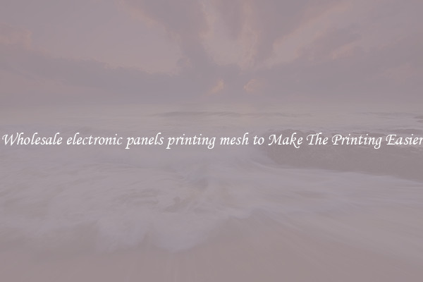 Wholesale electronic panels printing mesh to Make The Printing Easier