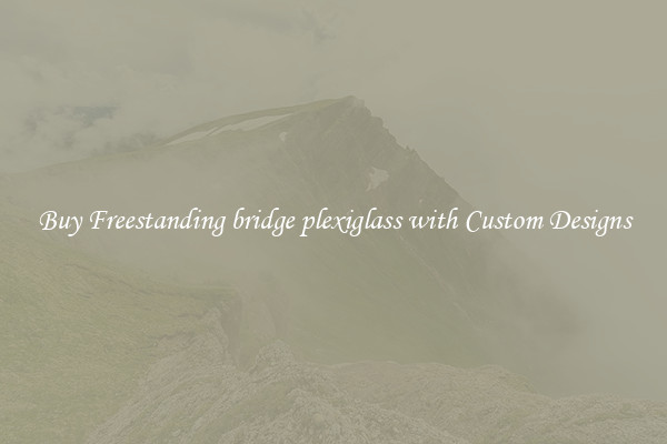 Buy Freestanding bridge plexiglass with Custom Designs