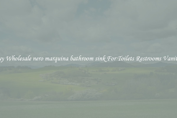 Buy Wholesale nero marquina bathroom sink For Toilets Restrooms Vanities