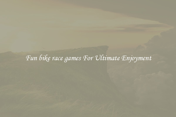 Fun bike race games For Ultimate Enjoyment