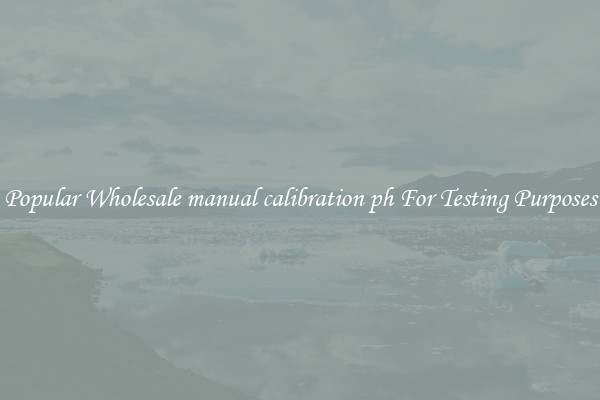 Popular Wholesale manual calibration ph For Testing Purposes