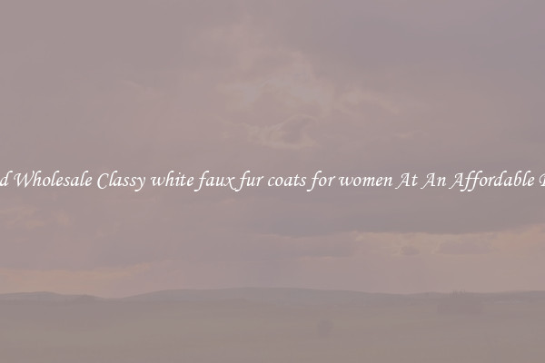 Find Wholesale Classy white faux fur coats for women At An Affordable Price