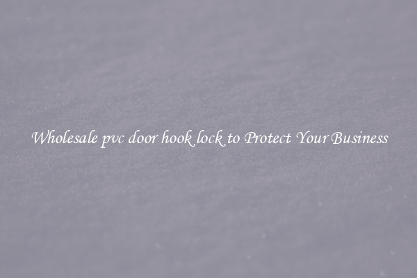 Wholesale pvc door hook lock to Protect Your Business