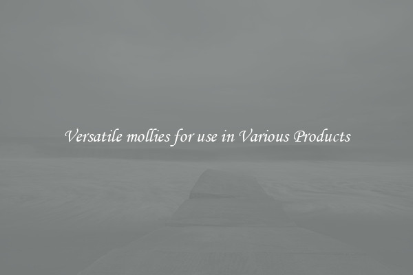 Versatile mollies for use in Various Products