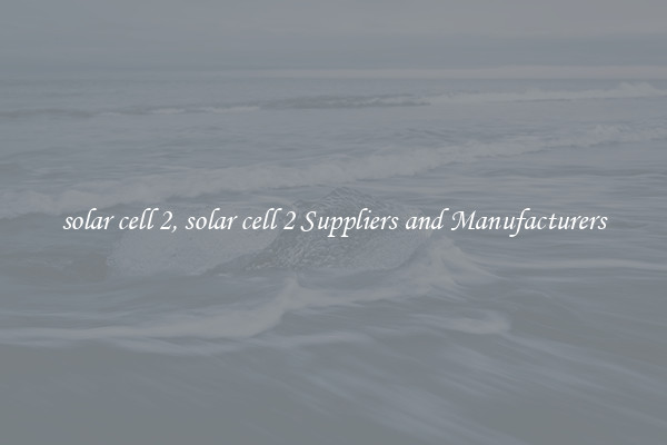 solar cell 2, solar cell 2 Suppliers and Manufacturers