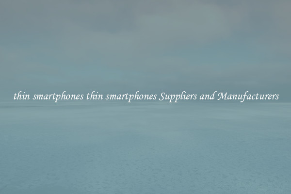 thin smartphones thin smartphones Suppliers and Manufacturers