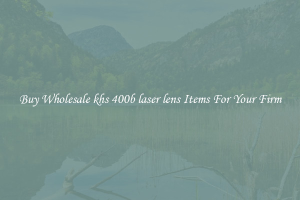 Buy Wholesale khs 400b laser lens Items For Your Firm