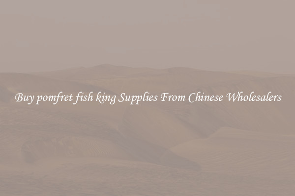 Buy pomfret fish king Supplies From Chinese Wholesalers