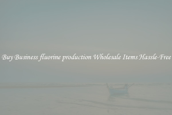 Buy Business fluorine production Wholesale Items Hassle-Free