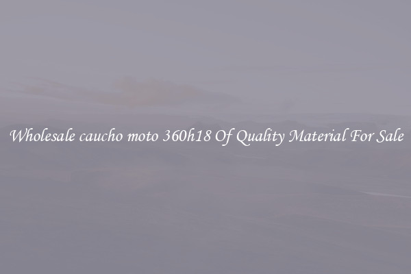 Wholesale caucho moto 360h18 Of Quality Material For Sale