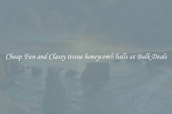 Cheap Fun and Classy tissue honeycomb balls at Bulk Deals