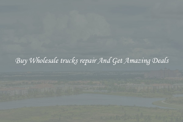 Buy Wholesale trucks repair And Get Amazing Deals