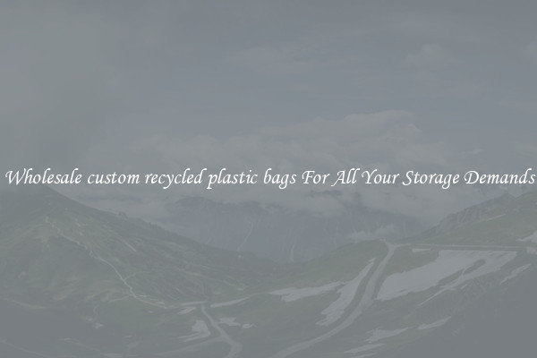 Wholesale custom recycled plastic bags For All Your Storage Demands