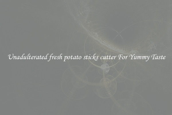 Unadulterated fresh potato sticks cutter For Yummy Taste