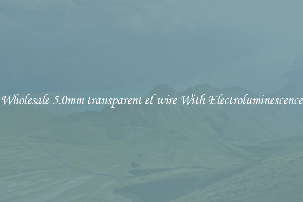 Wholesale 5.0mm transparent el wire With Electroluminescence