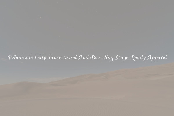 Wholesale belly dance tassel And Dazzling Stage-Ready Apparel
