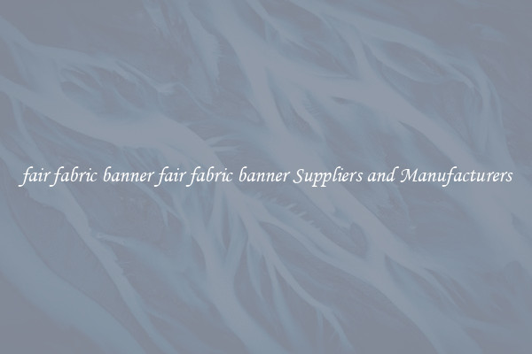 fair fabric banner fair fabric banner Suppliers and Manufacturers