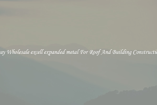Buy Wholesale excell expanded metal For Roof And Building Construction
