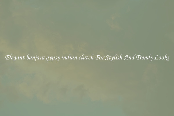 Elegant banjara gypsy indian clutch For Stylish And Trendy Looks
