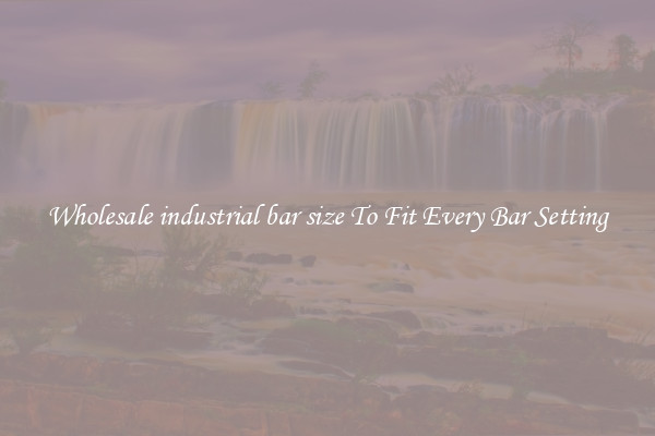 Wholesale industrial bar size To Fit Every Bar Setting
