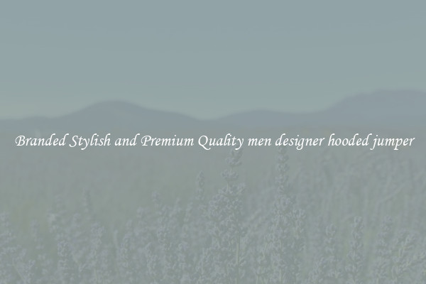 Branded Stylish and Premium Quality men designer hooded jumper