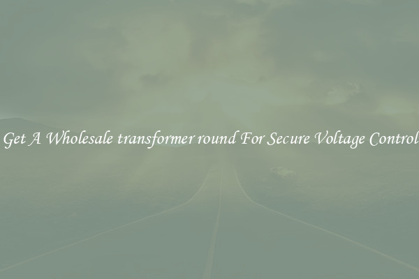 Get A Wholesale transformer round For Secure Voltage Control